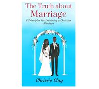 The Truth About Marriage: 8 Principles for Sustaining a Christian Marriage