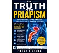 THE TRUTH ABOUT PRIAPISM: Understanding Persistent Erections, Sexual Health, Causes, Emergency Treatment and Long-Term Recovery