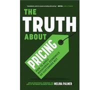 The Truth About Pricing: How to Apply Behavioral Economics So Customers Buy