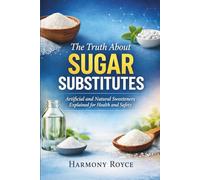 The Truth About Sugar Substitutes: Artificial and Natural Sweeteners Explained for Health and Safety: 82