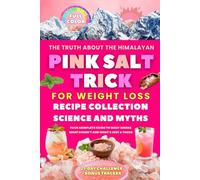The Truth about the Himalayan Pink Salt Trick for Weight Loss: Recipe Collection, Science and Myths, Your Complete Guide to What Works, What Doesn’t, and What’s Just a Trend