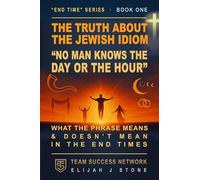 The Truth About The Idiom "No Man Knows The Day or The Hour": What The Phrase Means & Doesn’t Mean In The End Times