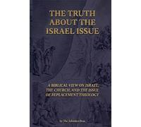 The Truth About The Israel Issue: A Biblical View on Israel, The Church, and the Issue of Replacement Theology