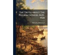 The Truth About The Pilgrim Fathers, 1620-1920