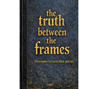 THE TRUTH BETWEEN THE FRAMES: What "They" Don't Tell You About Making Films When You're Broke, Stubborn, and Possibly Delusional.