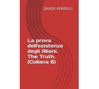 The Truth. (Collana 6): La prova dell'esistenza degli Alieni.