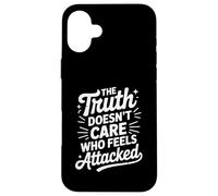 The Truth Doesn’t Care Who Feels Attacked Political Quote Custodia per iPhone 16 Plus