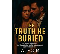 The Truth He Buried: She fell for the suspect. Now she’s digging up the lies that could destroy them both.