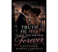 The Truth He Hid Could Take Her Away Forever: A Second Chance Romance of Broken Trust, Hidden Secrets, and a Love Worth Fighting For