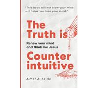 The Truth is Counterintuitive: Renew your mind and think like Jesus
