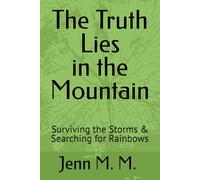 The Truth Lies in the Mountain: Surviving the Storms & Searching for Rainbows