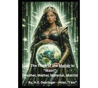 The Truth of the Matter is: “Matri”: (Mother, Matter, Material, Matrix)