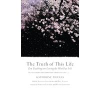 The Truth of This Life: Zen Teachings on Loving the World as It Is