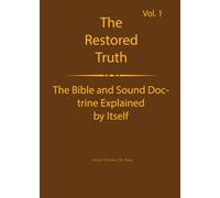 The Truth Restored Volume 1: The Bible and Sound Doctrine Explained for Themselves