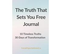 The Truth That Sets You Free Journal: 10 Timeless Truths - 30 Days of Transformation