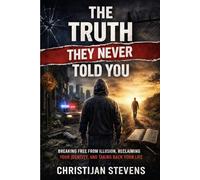 The Truth They Never Told You: Breaking Free from Illusion, Reclaiming Your Identity, and Taking Your Life Back