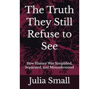 The Truth They Still Refuse to See: How History Was Simplified, Separated, and Misunderstood