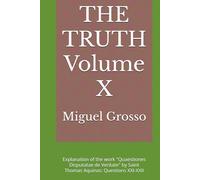 THE TRUTH Volume X: Explanation of the work "Quaestiones Disputatae de Veritate" by Saint Thomas Aquinas: Questions XXI-XXII