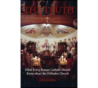 The Truth: What Every Roman Catholic Should Know about the Orthodox Church