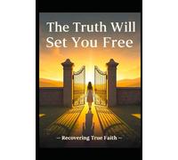 The Truth Will Set You Free: Recovering True Faith