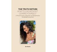 The Truth Within: How to Live Without Leaving Yourself