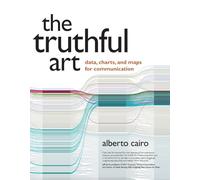The Truthful Art: Data, Charts, and Maps for Communication by Alberto Cairo
