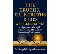 The Truths, Half-Truths & Lies We Tell Ourselves:: Break free from mental myths, rediscover your worth, and learn to laugh through life’s lessons