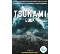 THE TSUNAMI BOOK FOR KIDS & TEENS: Underwater Quakes to Coastal Chaos-Discover the Science Behind the Ocean’s Most Devastating Waves