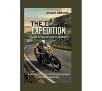 The TT Expedition: The Isle of Man's Race of Legends (An Epic Journey into Motorcycle Racing's Ultimate Challenge)