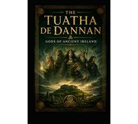 The Tuatha De Dannan: Gods of Ancient Ireland