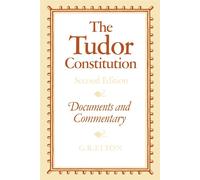 The Tudor Constitution: Documents and Commentary - Elton G. R.