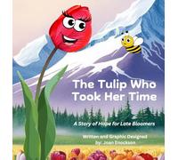 The Tulip Who Took Her Time: A Story of Hope for Late Bloomers