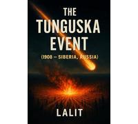 The Tunguska Event (1908 - Siberia, Russia: "1908’s Space Mystery Unleashed"