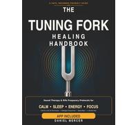 The Tuning Fork Healing Handbook: Sound Therapy & Rife Frequency Protocols for Calm, Sleep, Energy, and Focus - 128 Hz & 432 Hz Techniques, Solfeggio Frequencies, Body Maps & a 30-Day Plan