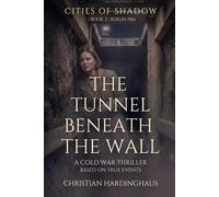 The Tunnel Beneath the Wall: A Cold War Thriller