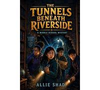 The Tunnels Beneath Riverside: A Middle School Mystery