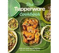 The Tupperware Cookbook: Over 100 Make-ahead Recipes With Low Waste and High Flavor