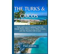 THE TURKS AND CAICOS TRAVEL GUIDE 2026: Turks & Caicos, Explained: How the Islands Work, Where to Go, What It Costs, and Why Travelers Fall in Love