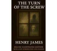 The Turn Of The Screw: Deluxe illustrated edition with a new introduction and detailed analysis