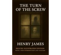 The Turn Of The Screw: Deluxe illustrated edition with a new introduction and detailed analysis