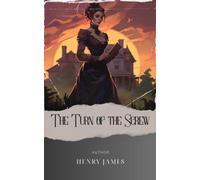 The Turn of the Screw: Unravel the Dark Secrets. Henry James' The Turn of the Screw and Other Stories. The Original Classic (annotated)