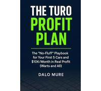 The Turo Profit Plan: The "No-Fluff" Playbook for Your First 5 Cars and $10K/Month in Real Profit (Warts and All)
