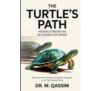 The Turtle’s Path: Hidden Strengths in a World of Speed: Discover the Strength of Steady Progress in Our Fast-Paced Lives