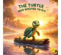 The Turtle Who Wanted to Fly: A Gentle Story About Courage, Dreams, and Finding Your Own Way