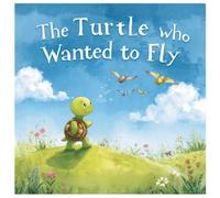 The Turtle Who Wanted to Fly: A Magical Story About Courage and Dreams