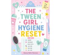 THE TWEEN GIRL HYGIENE RESET: A No-Shame, Sensory-Friendly Guide to Periods, Puberty, Showering, Deodorant, Hair, Skin, Bras, and Routines That Stick