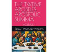 THE TWELVE APOSTLES. APOSTOLIC SUMMA: VOLUME I