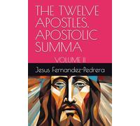 THE TWELVE APOSTLES. APOSTOLIC SUMMA: VOLUME II