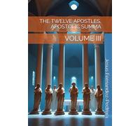 THE TWELVE APOSTLES. APOSTOLIC SUMMA: VOLUME III