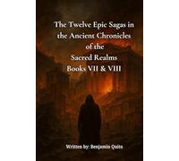 The Twelve Epic Sagas in the Ancient Chronicles Of the Sacred Realms Books VII and VIII